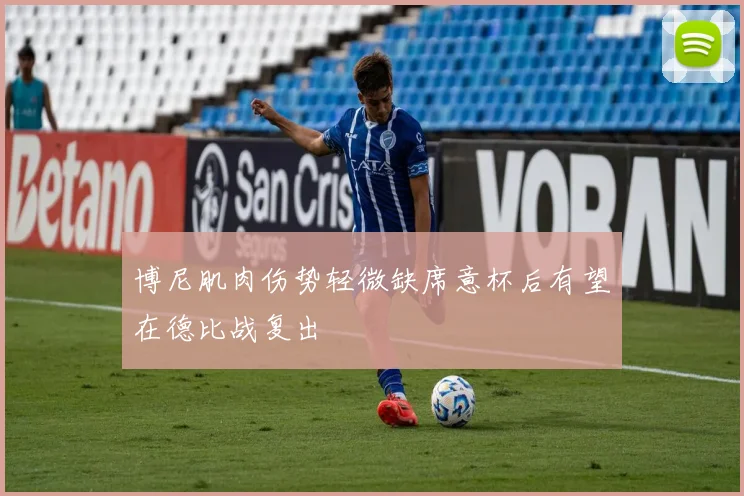 博尼肌肉伤势轻微缺席意杯后有望在德比战复出