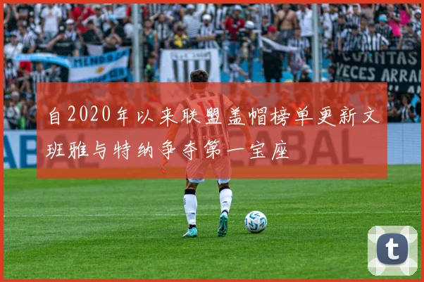 自2020年以来联盟盖帽榜单更新文班雅与特纳争夺第一宝座